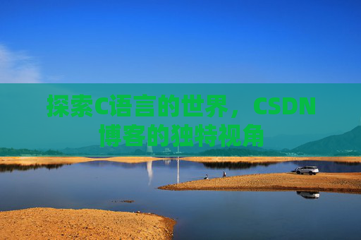 探索C语言的世界,CSDN博客的独特视角